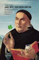 Jak być szczęśliwym. Recepta na spełnione życie według św. Tomasza z Akwinu. Autor: Matt Fradd. SmakLiter.pl Okładka książki Jak być szczęśliwym. Recepta na spełnione życie według św. Tomasza z Akwinu