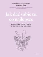 Jak dać sobie to, co najlepsze. 40 lekcji Pani Motywacji, które inspirują do zmian. Autor: Adrianna Niewęgłowska, Gabriela Para. SmakLiter.pl Okładka książki Jak dać sobie to, co najlepsze. 40 lekcji Pani Motywacji, które inspirują do zmian