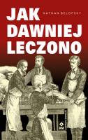Jak dawniej leczono. Wyd. IV. Autor: Nathan Belofsky. SmakLiter.pl Okładka książki Jak dawniej leczono. Wyd. IV