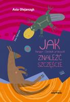 JAK Kangur i Dziobak próbowali ZNALEŹĆ SZCZĘŚCIE. Autor: Olejarczyk Joanna. SmakLiter.pl Okładka książki JAK Kangur i Dziobak próbowali ZNALEŹĆ SZCZĘŚCIE