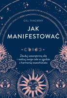 Jak manifestować. Zbuduj wewnętrzną siłę i realizuj swoje cele w zgodzie z harmonią wszechświata. Autor: Thackray Gill. SmakLiter.pl Okładka książki Jak manifestować. Zbuduj wewnętrzną siłę i realizuj swoje cele w zgodzie z harmonią wszechświata