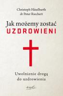 Jak możemy zostać uzdrowieni. Uwolnienie drogą do uzdrowienia. Autor: Christoph Häselbarth, Peter Riechert. SmakLiter.pl Okładka książki Jak możemy zostać uzdrowieni. Uwolnienie drogą do uzdrowienia