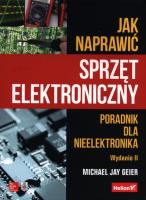 Jak naprawić sprzęt elektroniczny. Poradnik dla nieelektronika. Wydanie II. Autor: Geier Michael Jay. SmakLiter.pl Okładka książki Jak naprawić sprzęt elektroniczny. Poradnik dla nieelektronika. Wydanie II