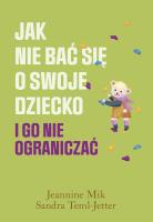 Jak nie bać się o swoje dziecko i go nie... Autor: Jeannine Mik, Sandra Teml-Jetter, Małgorzata Chud. SmakLiter.pl Okładka książki Jak nie bać się o swoje dziecko i go nie..