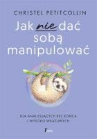 Jak nie dać sobą manipulować. Autor: Petitcollin Christel. SmakLiter.pl Okładka książki Jak nie dać sobą manipulować