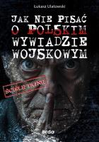 Jak nie pisać o polskim wywiadzie wojskowym. Autor: Ulatowski Łukasz. SmakLiter.pl Okładka książki Jak nie pisać o polskim wywiadzie wojskowym