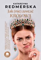 Jak (nie) zostać królową. Tom 1. Autor: Katarzyna Redmerska. SmakLiter.pl Okładka książki Jak (nie) zostać królową. Tom 1