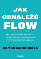 Jak odnaleźć FLOW. Niezmącona koncentracja, zwiększona produktywność i wydajność na zawołanie!. Autor: Zahariades Damon. SmakLiter.pl Okładka książki Jak odnaleźć FLOW. Niezmącona koncentracja, zwiększona produktywność i wydajność na zawołanie!