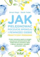 Jak pielęgnować poczucie spokoju i pewności siebie. Praktyczny poradnik. Autor: Simon Rego, Fader Sarah. SmakLiter.pl Okładka książki Jak pielęgnować poczucie spokoju i pewności siebie. Praktyczny poradnik