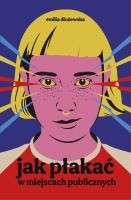 Jak płakać w miejscach publicznych. Autor: Emilia Dłużewska. SmakLiter.pl Okładka książki Jak płakać w miejscach publicznych
