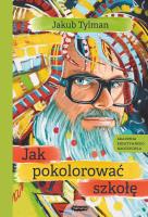 Jak pokolorować szkołę.. Autor: Tylman Jakub. SmakLiter.pl Okładka książki Jak pokolorować szkołę.