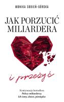 Jak porzucić miliardera… i przeżyć. Autor: Monika Sobień-Górska. SmakLiter.pl Okładka książki Jak porzucić miliardera… i przeżyć