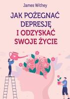 Jak pożegnać depresję i odzyskać swoje życie. Autor: James Withey. SmakLiter.pl Okładka książki Jak pożegnać depresję i odzyskać swoje życie