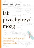 Jak przechytrzyć mózg. Czternaście praktycznych sposobów na skuteczną naukę. Autor: Daniel T. Willingham. SmakLiter.pl Okładka książki Jak przechytrzyć mózg. Czternaście praktycznych sposobów na skuteczną naukę