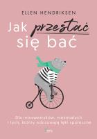 Jak przestać się bać. Autor: Hendriksen Ellen. SmakLiter.pl Okładka książki Jak przestać się bać