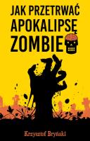 Jak przetrwać apokalipsę zombie. Autor: Bryński Krzysztof. SmakLiter.pl Okładka książki Jak przetrwać apokalipsę zombie
