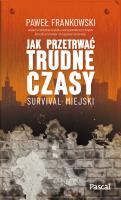 Jak przetrwać trudne czasy. Survival miejski. Autor: Frankowski Paweł. SmakLiter.pl Okładka książki Jak przetrwać trudne czasy. Survival miejski
