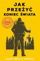 Jak przeżyć koniec świata. Plan na niepewne czasy. Autor: James Wesley Rawles. SmakLiter.pl Okładka książki Jak przeżyć koniec świata. Plan na niepewne czasy