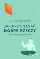 Jak przyciągać dobre rzeczy. Autor: Estape Marian Rojas. SmakLiter.pl Okładka książki Jak przyciągać dobre rzeczy