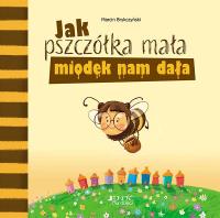 Jak pszczółka mała miodek nam dała. Autor: Brykczyński Marcin, Ola Makowska. SmakLiter.pl Okładka książki Jak pszczółka mała miodek nam dała