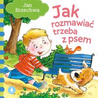 Jak rozmawiać trzeba z psem. Autor: Jan Brzechwa, Nowak Agata. SmakLiter.pl Okładka książki Jak rozmawiać trzeba z psem