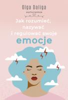 Jak rozumieć, nazywać i regulować swoje emocje. Autor: Olga Daliga. SmakLiter.pl Okładka książki Jak rozumieć, nazywać i regulować swoje emocje