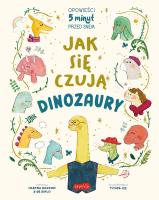 Jak się czują dinozaury. Opowieści 5 minut przed... Autor: SWAPNA HADDOW, Dr Diplo, Yiting Lee. SmakLiter.pl Okładka książki Jak się czują dinozaury. Opowieści 5 minut przed..