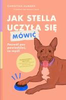 Okładka książki Jak Stella uczyła się mówić. Pozwól psu powiedzieć, co myśli