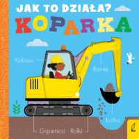 Jak to działa. Koparka. Autor: Littleboy Molly. SmakLiter.pl Okładka książki Jak to działa. Koparka