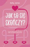 Jak to się skończy?. Autor: Molly James, Katarzyna Bieńkowska. SmakLiter.pl Okładka książki Jak to się skończy?