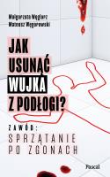 Jak usunąć wujka z podłogi? Zawód: sprzątanie po zgonach. Autor: Małgorzata Węglarz, Węgorowski Mateusz. SmakLiter.pl Okładka książki Jak usunąć wujka z podłogi? Zawód: sprzątanie po zgonach