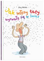 Jak włosy taty wyrwały się w świat. Autor: Muhle Jorg. SmakLiter.pl Okładka książki Jak włosy taty wyrwały się w świat