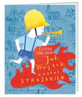 Jak Wojtek został strażakiem. Autor: Janczarski Czesław, Marianna Sztyma. SmakLiter.pl Okładka książki Jak Wojtek został strażakiem
