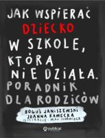 Jak wspierać dziecko w szkole, która nie działa. Poradnik dla rodziców. Autor: Boguś Janiszewski, Joanna Rawecka. SmakLiter.pl Okładka książki Jak wspierać dziecko w szkole, która nie działa. Poradnik dla rodziców