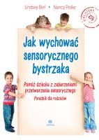 Okładka książki Jak wychować sensorycznego bystrzaka Pomóż dziecku z zaburzeniami przetwarzania sensorycznego Poradnik dla rodziców