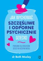 Okładka książki Jak wychować szczęśliwe i odporne psychicznie dziecko
