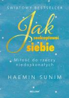 Jak zaakceptować siebie. Miłość do rzeczy niedoskonałych. Autor: Sunim Haemin. SmakLiter.pl Okładka książki Jak zaakceptować siebie. Miłość do rzeczy niedoskonałych