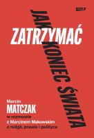 Jak zatrzymać koniec świata. Rozmowy o religii, prawie i polityce. Autor: Marcin Makowski, Matczak Marcin. SmakLiter.pl Okładka książki Jak zatrzymać koniec świata. Rozmowy o religii, prawie i polityce