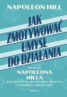 Jak zmotywować umysł do działania według Napoleona Hilla. Pozostań na właściwej ścieżce i osiągnij swoje cele. Autor: Napoleon Hill. SmakLiter.pl Okładka książki Jak zmotywować umysł do działania według Napoleona Hilla. Pozostań na właściwej ścieżce i osiągnij swoje cele