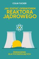 jak zostać operatorem reaktora jądrowego. przewodnik dla początkujących. Autor: Tucker Colin. SmakLiter.pl Okładka książki jak zostać operatorem reaktora jądrowego. przewodnik dla początkujących