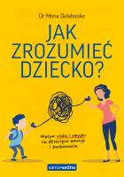 Jak zrozumieć dziecko? Wpływ ciała i umysłu na dziecięce emocje i zachowania. Autor: Delahooke Mona. SmakLiter.pl Okładka książki Jak zrozumieć dziecko? Wpływ ciała i umysłu na dziecięce emocje i zachowania