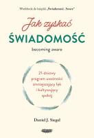 Okładka książki Jak zyskać świadomość. 21-dniowy program uważności zmniejszający lęk i kultywujący spokój
