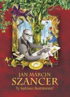 Jan Marcin Szancer Ty będziesz ilustratorem!. Autor:   Praca zbiorowa. SmakLiter.pl Okładka książki Jan Marcin Szancer Ty będziesz ilustratorem!