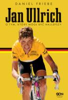 Jan Ullrich. O tym, który mógł być najlepszy. Autor: Daniel Friebe. SmakLiter.pl Okładka książki Jan Ullrich. O tym, który mógł być najlepszy