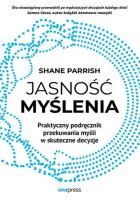 Jasność myślenia. Praktyczny podręcznik przekuwan.. Autor: Parrish Shane. SmakLiter.pl Okładka książki Jasność myślenia. Praktyczny podręcznik przekuwan.