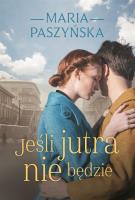 Jeśli jutra nie będzie. Autor: Paszyńska Maria. SmakLiter.pl Okładka książki Jeśli jutra nie będzie