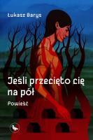 Jeśli przecięto cię na pół. Autor: Łukasz Barys. SmakLiter.pl Okładka książki Jeśli przecięto cię na pół