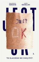 Jest OK. To dlaczego nie chcę żyć?. Autor: Marek Sekielski, Małgorzata Serafin. SmakLiter.pl Okładka książki Jest OK. To dlaczego nie chcę żyć?