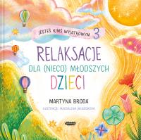 Jesteś kimś wyjątkowym 3. Relaksacje dla (nieco) młodszych dzieci. Autor: MARTYNA BRODA. SmakLiter.pl Okładka książki Jesteś kimś wyjątkowym 3. Relaksacje dla (nieco) młodszych dzieci