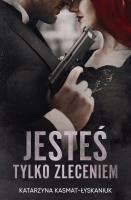 Jesteś tylko zleceniem. Autor: Katarzyna Kasmat. SmakLiter.pl Okładka książki Jesteś tylko zleceniem